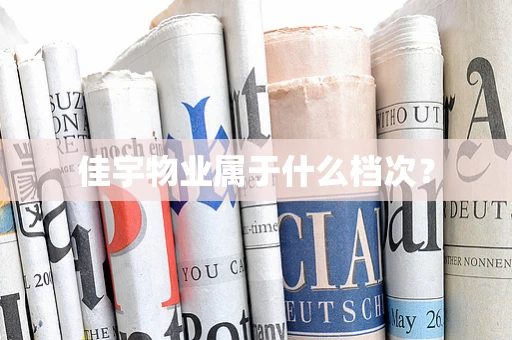 佳宇物业属于什么档次？