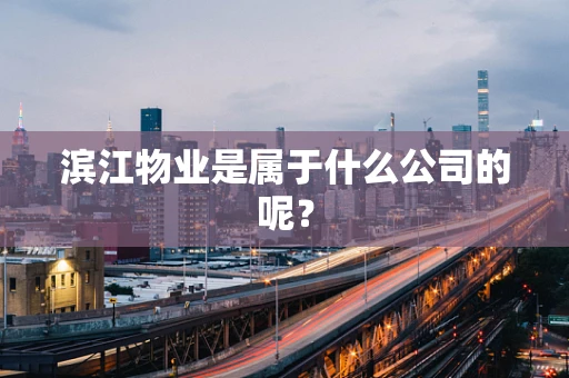 滨江物业是属于什么公司的呢？