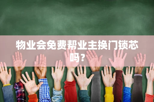 物业会免费帮业主换门锁芯吗？