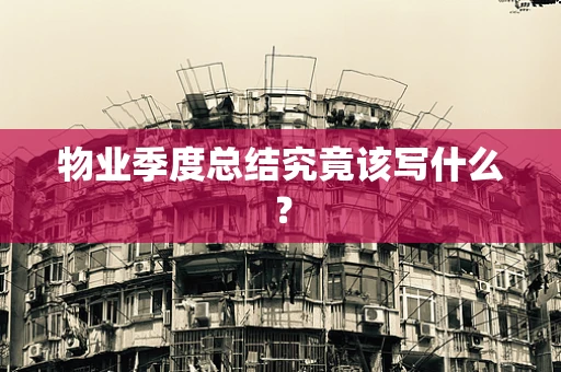 物业季度总结究竟该写什么？