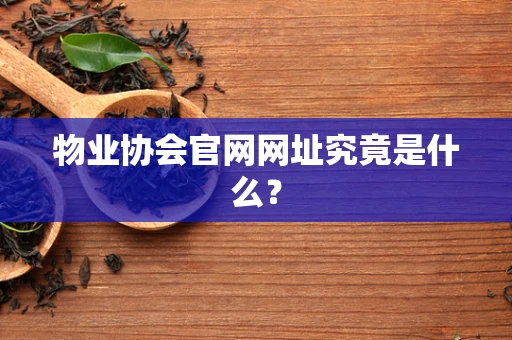 物业协会官网网址究竟是什么？
