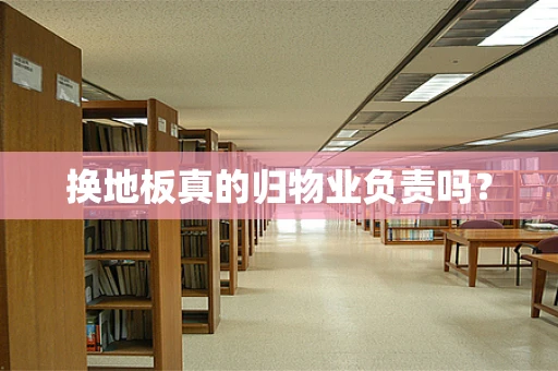 换地板真的归物业负责吗？