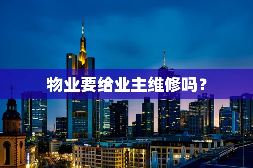 物业要给业主维修吗？
