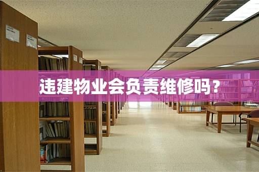 违建物业会负责维修吗？