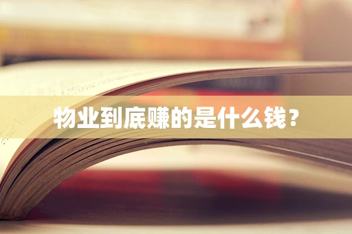 物业到底赚的是什么钱？