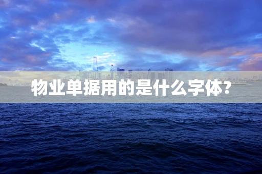 物业单据用的是什么字体？