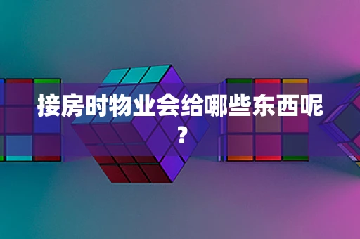 接房时物业会给哪些东西呢？