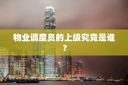 物业调度员的上级究竟是谁？