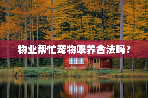 物业帮忙宠物喂养合法吗？