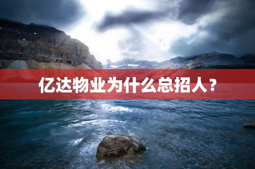亿达物业为什么总招人？