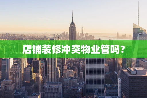店铺装修冲突物业管吗？