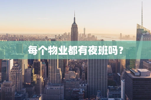 每个物业都有夜班吗？