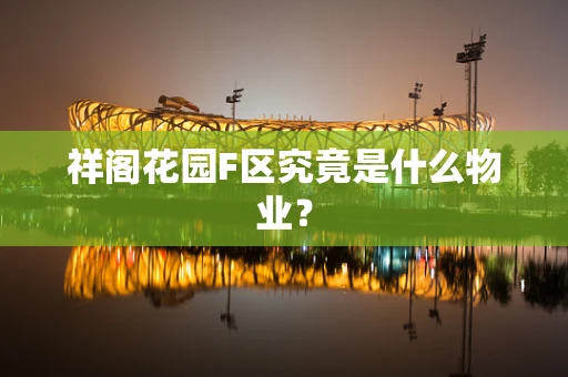 祥阁花园F区究竟是什么物业？