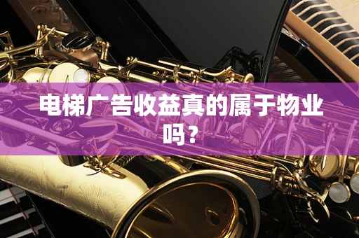 电梯广告收益真的属于物业吗？