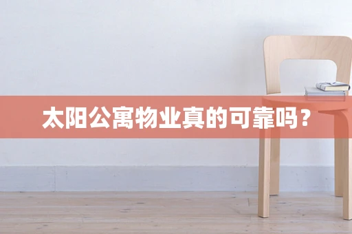 太阳公寓物业真的可靠吗？