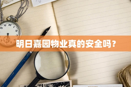 明日嘉园物业真的安全吗？