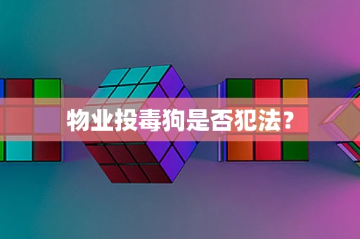 物业投毒狗是否犯法？
