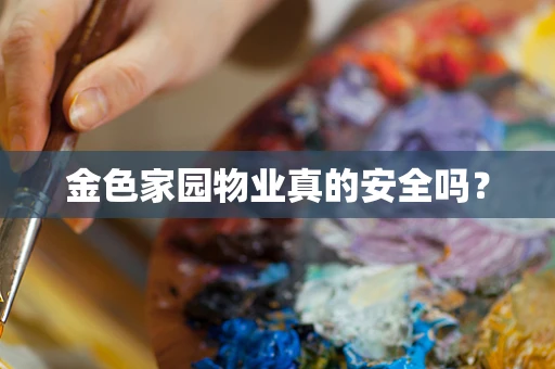 金色家园物业真的安全吗？