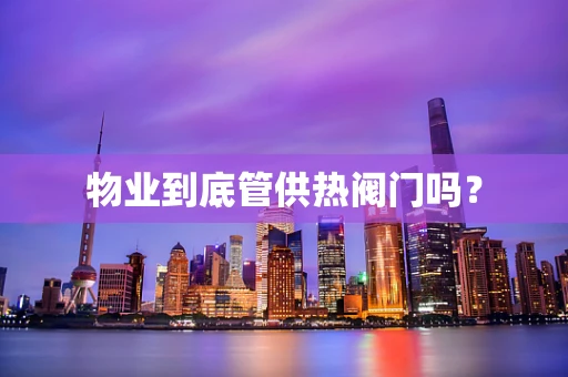 物业到底管供热阀门吗？