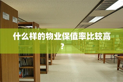 什么样的物业保值率比较高？