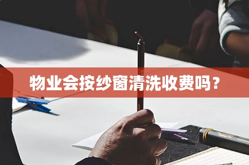物业会按纱窗清洗收费吗？