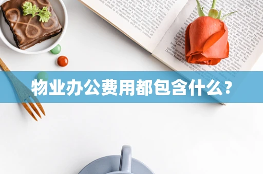 物业办公费用都包含什么？