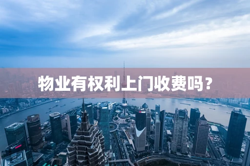 物业有权利上门收费吗？