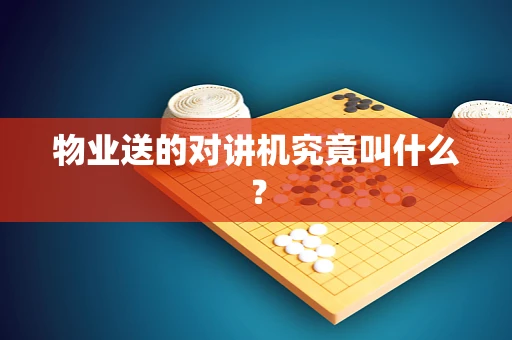物业送的对讲机究竟叫什么？