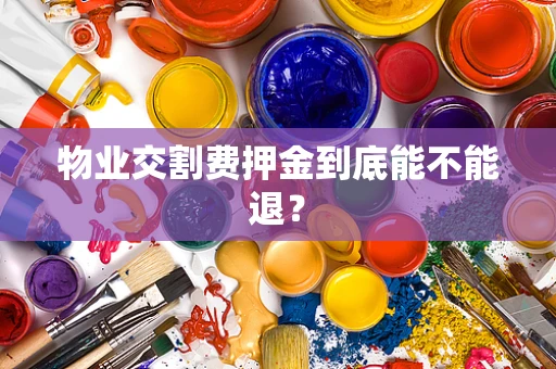 物业交割费押金到底能不能退？