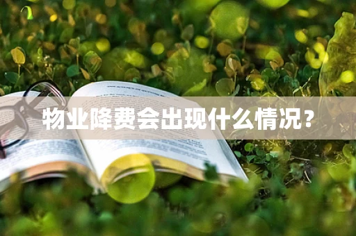 物业降费会出现什么情况？