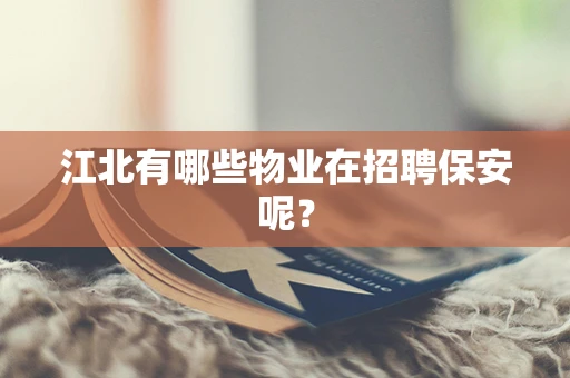 江北有哪些物业在招聘保安呢？