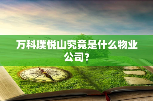 万科璞悦山究竟是什么物业公司？