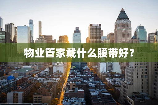 物业管家戴什么腰带好？