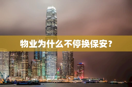 物业为什么不停换保安？
