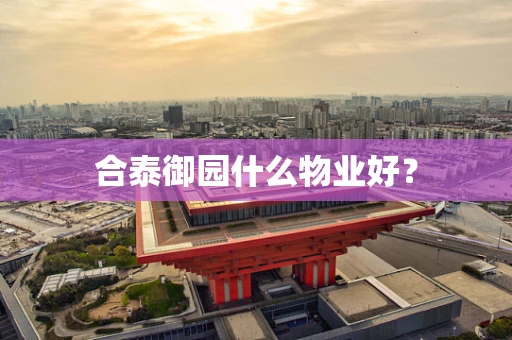 合泰御园什么物业好？
