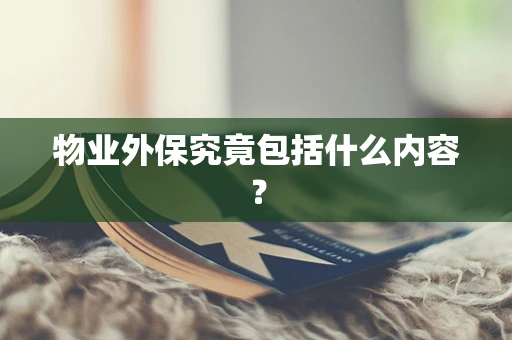 物业外保究竟包括什么内容？