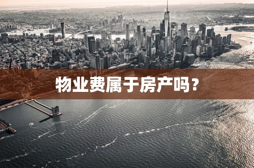 物业费属于房产吗？