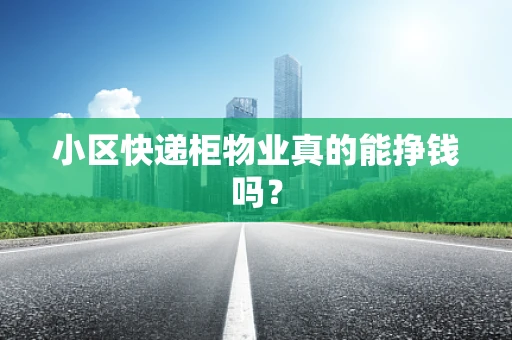 小区快递柜物业真的能挣钱吗？