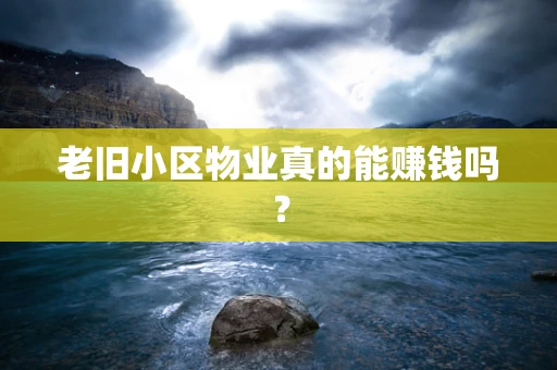老旧小区物业真的能赚钱吗？