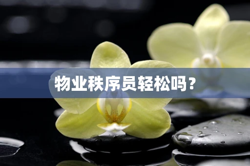 物业秩序员轻松吗？