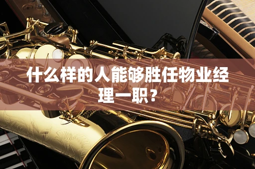 什么样的人能够胜任物业经理一职？