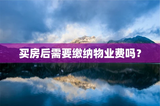 买房后需要缴纳物业费吗？