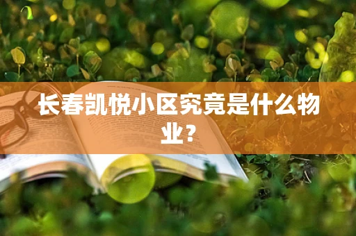 长春凯悦小区究竟是什么物业？