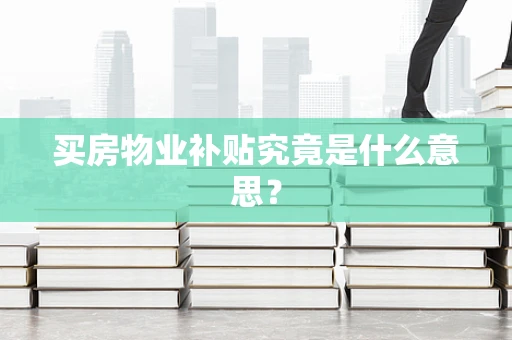 买房物业补贴究竟是什么意思？