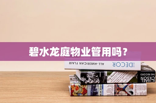 碧水龙庭物业管用吗？
