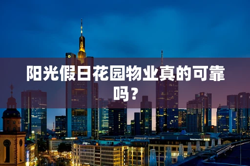 阳光假日花园物业真的可靠吗？