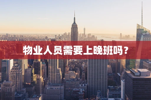 物业人员需要上晚班吗？