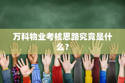 万科物业考核思路究竟是什么？
