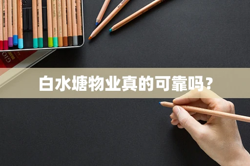 白水塘物业真的可靠吗？