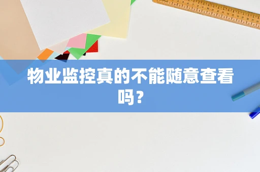 物业监控真的不能随意查看吗？
